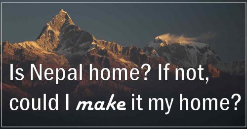 Read more about the article The Moment of Truth VIII: Is Nepal Home? If Not, Could I Make It My Home?